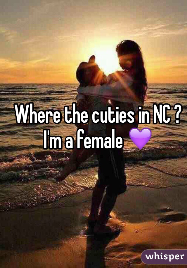 Where the cuties in NC ? I'm a female 💜