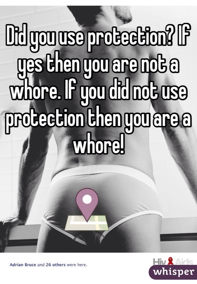 Did you use protection? If yes then you are not a whore. If you did not use protection then you are a whore!