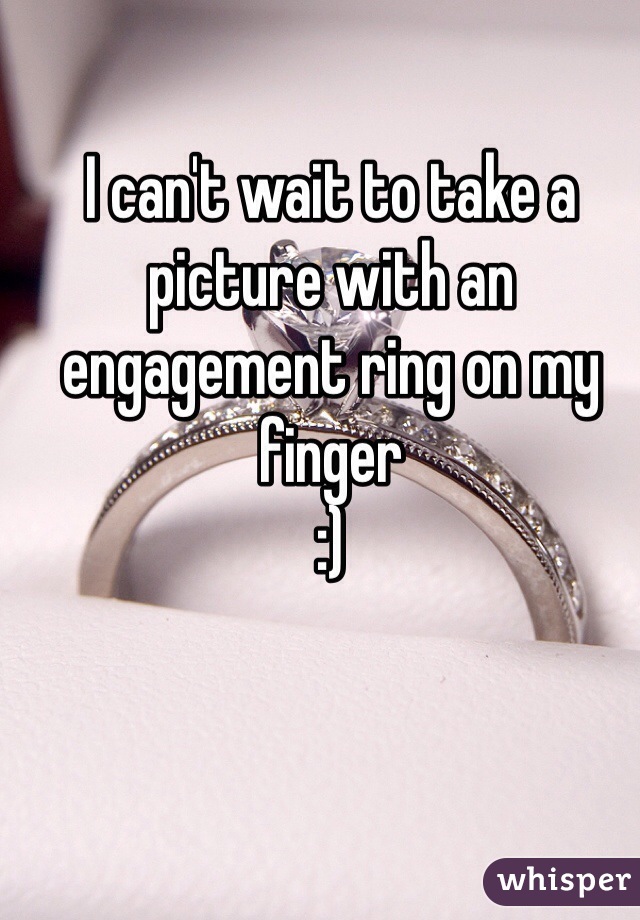 I can't wait to take a picture with an engagement ring on my finger
:)