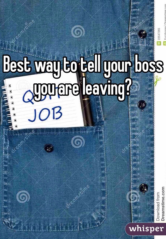 Best way to tell your boss you are leaving?