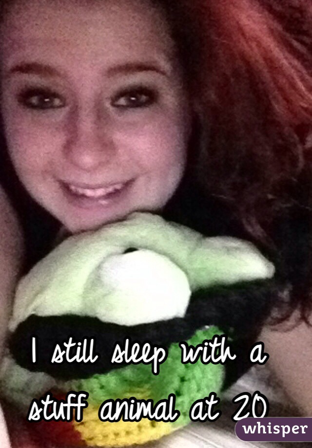 I still sleep with a stuff animal at 20