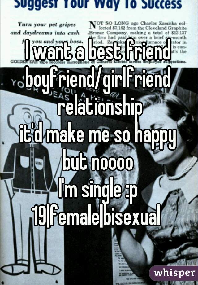 I want a best friend
boyfriend/girlfriend relationship
it'd make me so happy
but noooo
I'm single :p
19|female|bisexual 