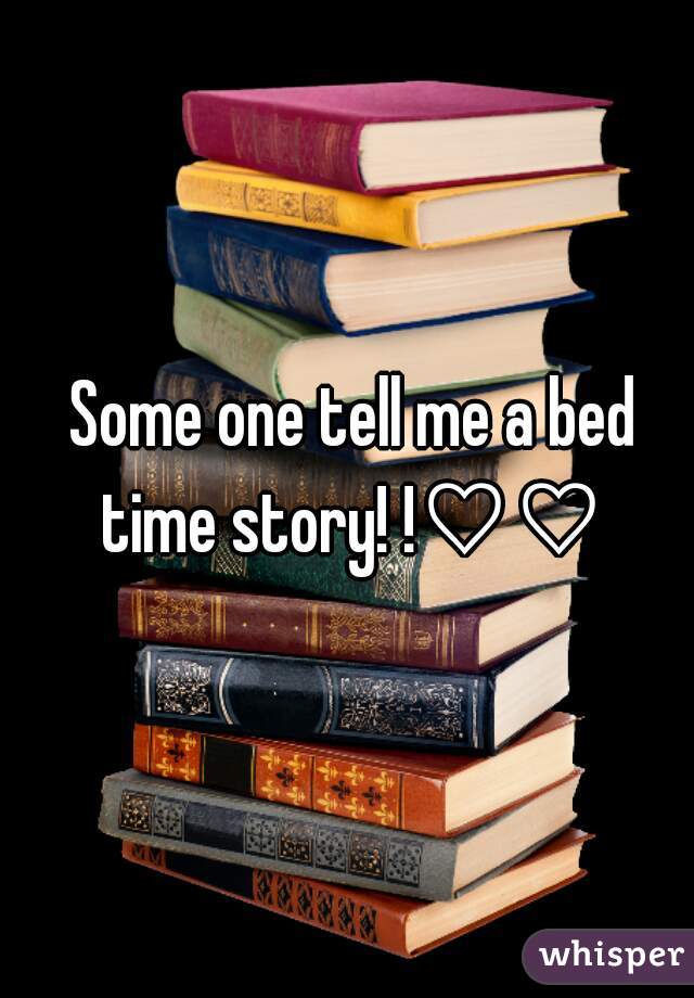  Some one tell me a bed time story! !♡♡