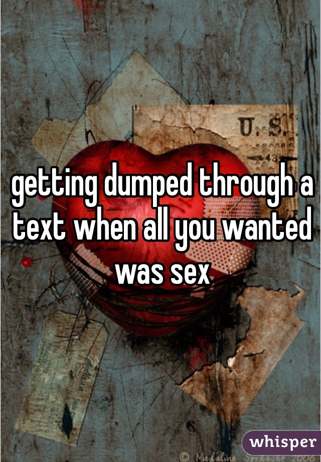 getting dumped through a text when all you wanted was sex