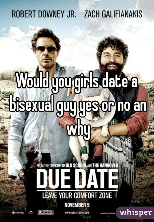 Would you girls date a bisexual guy yes or no an why