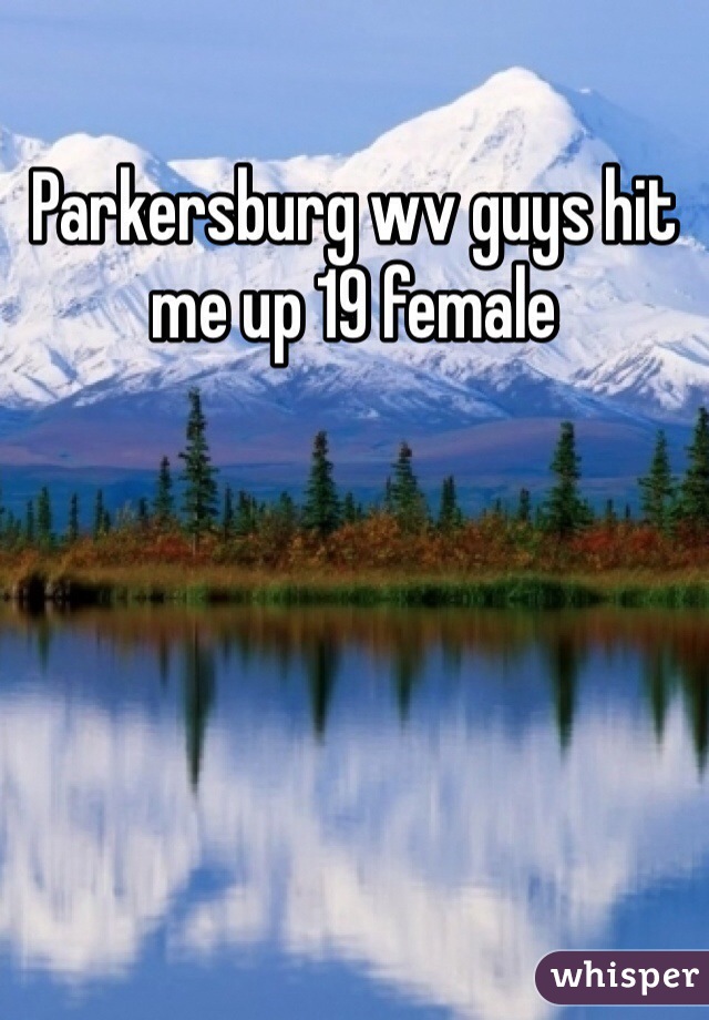 Parkersburg wv guys hit me up 19 female