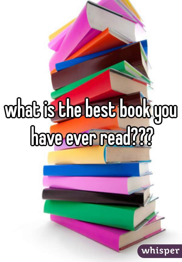 what is the best book you have ever read???