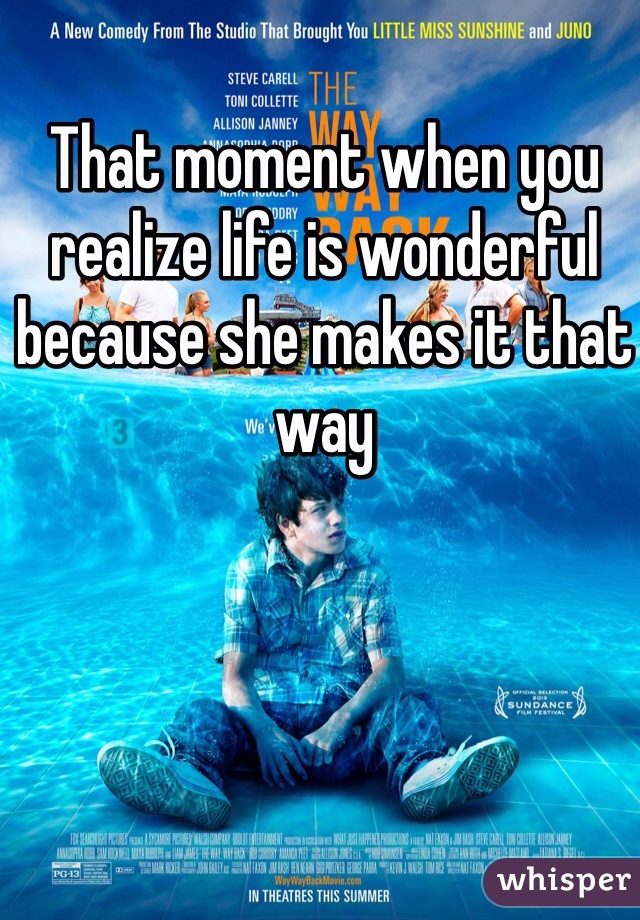 That moment when you realize life is wonderful because she makes it that way