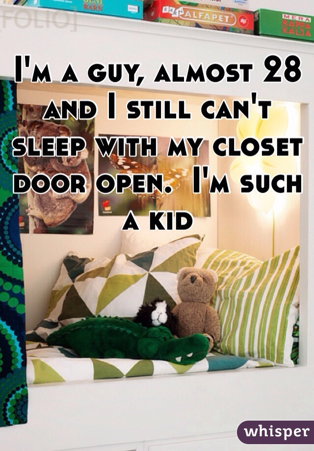 I'm a guy, almost 28 and I still can't sleep with my closet door open.  I'm such a kid 
