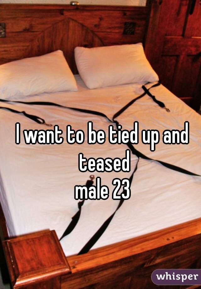 I want to be tied up and teased

male 23