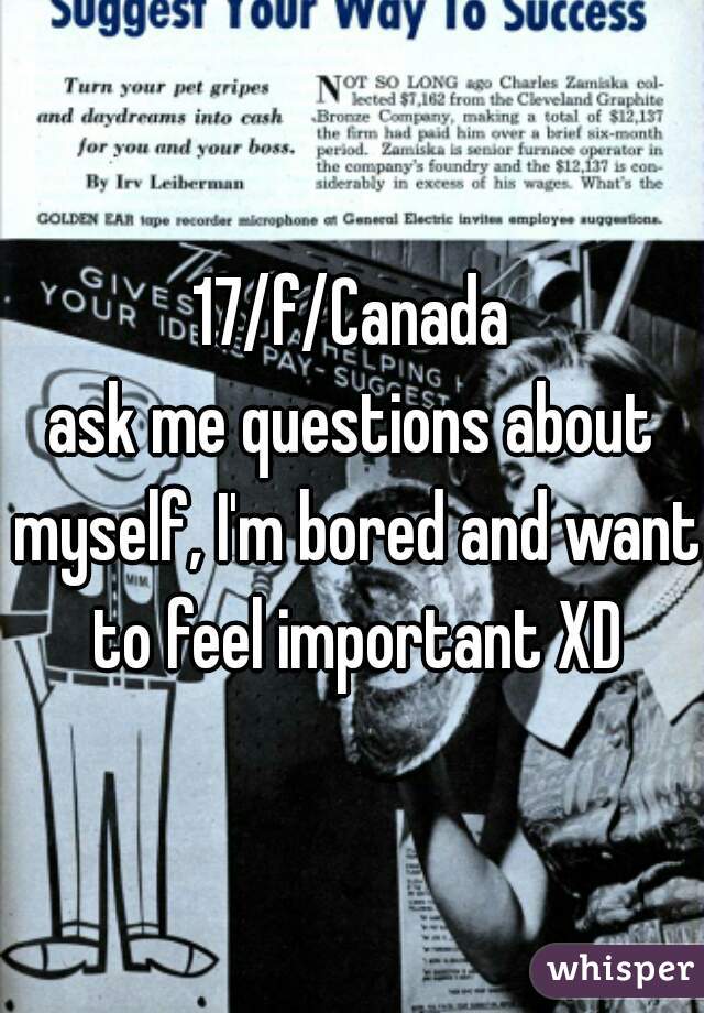 17/f/Canada
ask me questions about myself, I'm bored and want to feel important XD