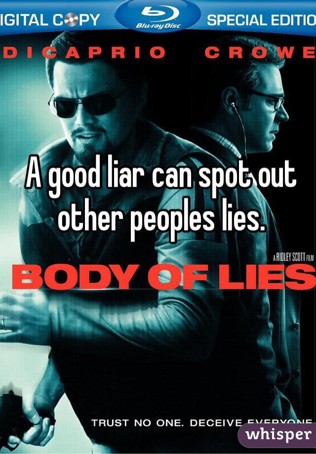 A good liar can spot out other peoples lies. 