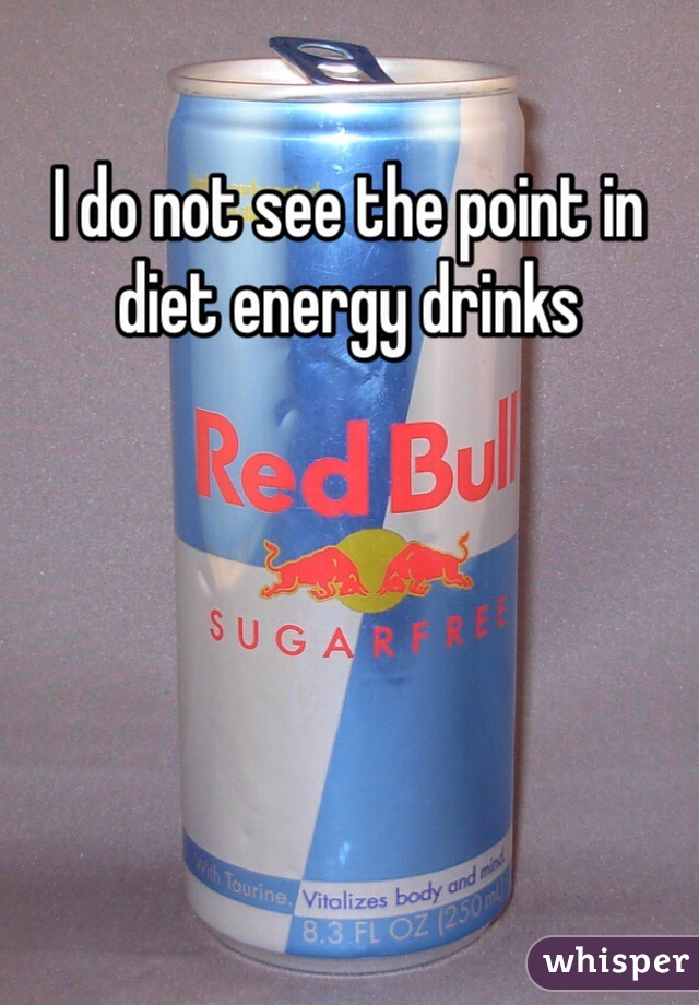 I do not see the point in diet energy drinks 