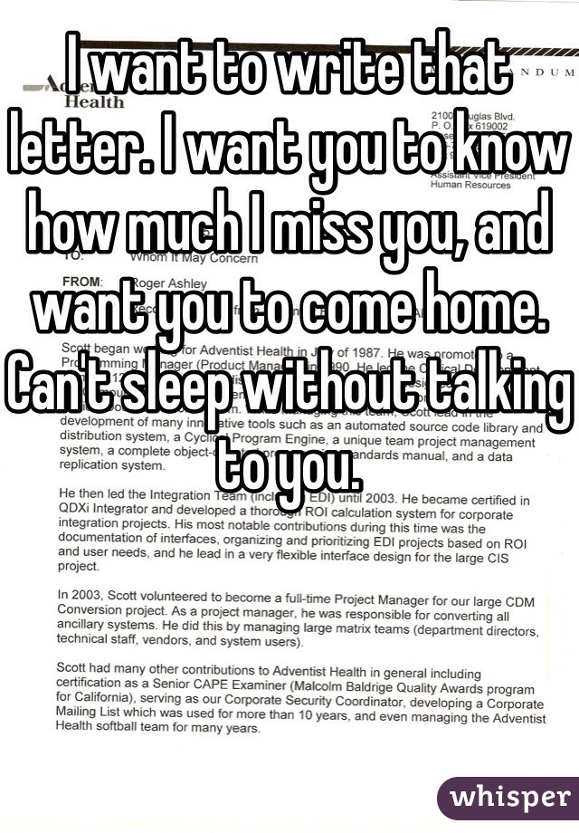 I want to write that letter. I want you to know how much I miss you, and want you to come home. Can't sleep without talking to you. 