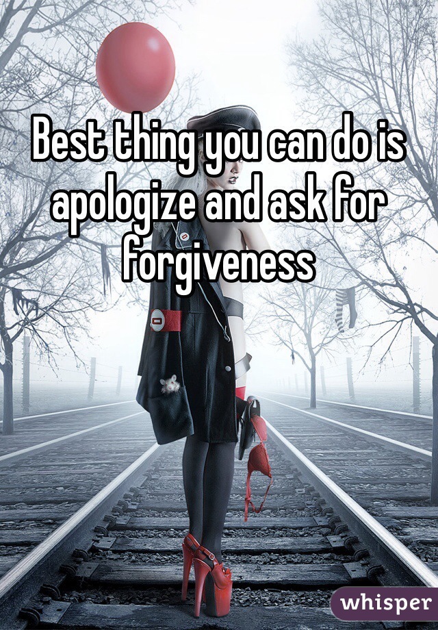 Best thing you can do is apologize and ask for forgiveness 