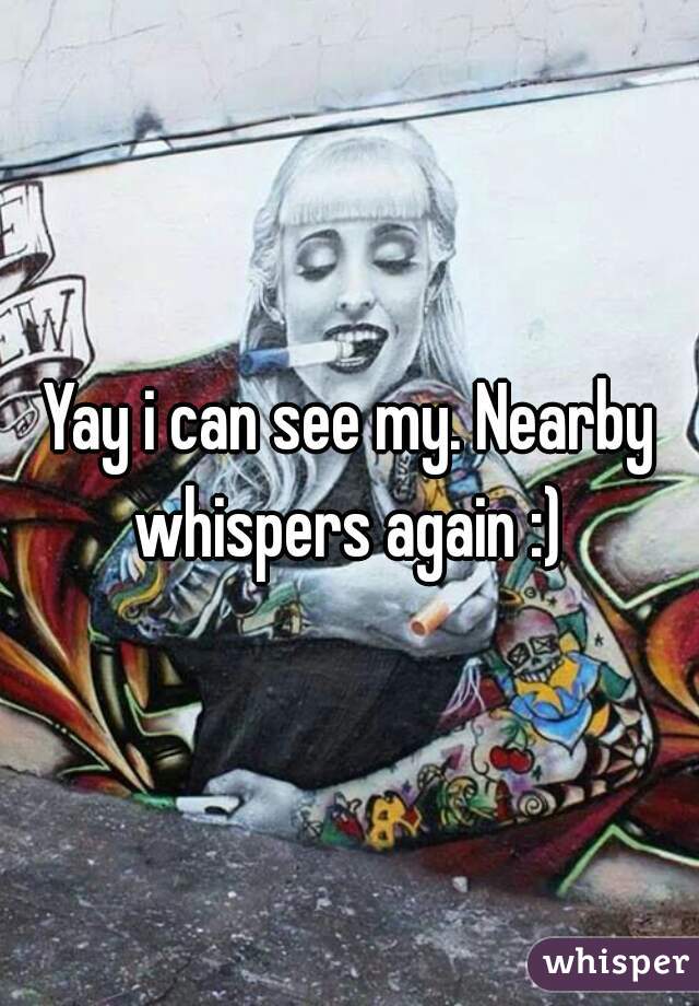 Yay i can see my. Nearby whispers again :) 