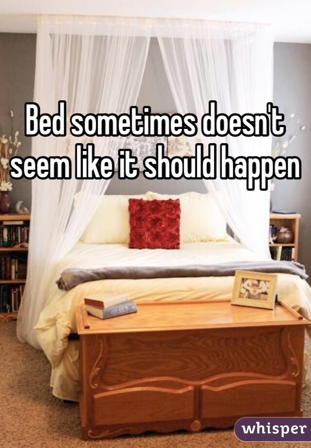 Bed sometimes doesn't seem like it should happen 