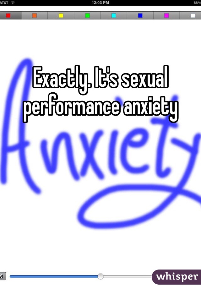 Exactly. It's sexual performance anxiety 