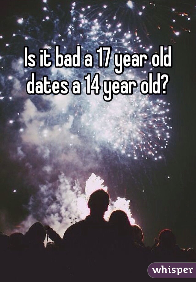 Is it bad a 17 year old dates a 14 year old?