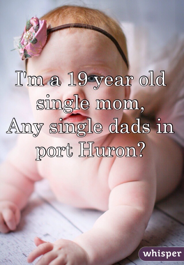 I'm a 19 year old single mom,
Any single dads in port Huron?
