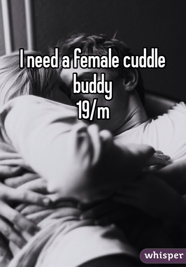 I need a female cuddle buddy
19/m