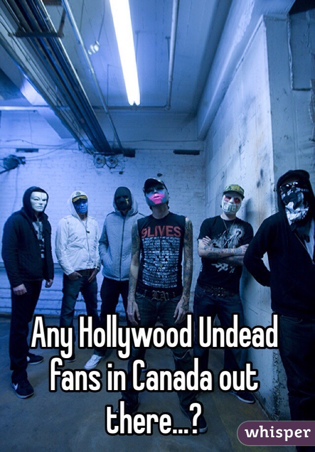 Any Hollywood Undead fans in Canada out there…?