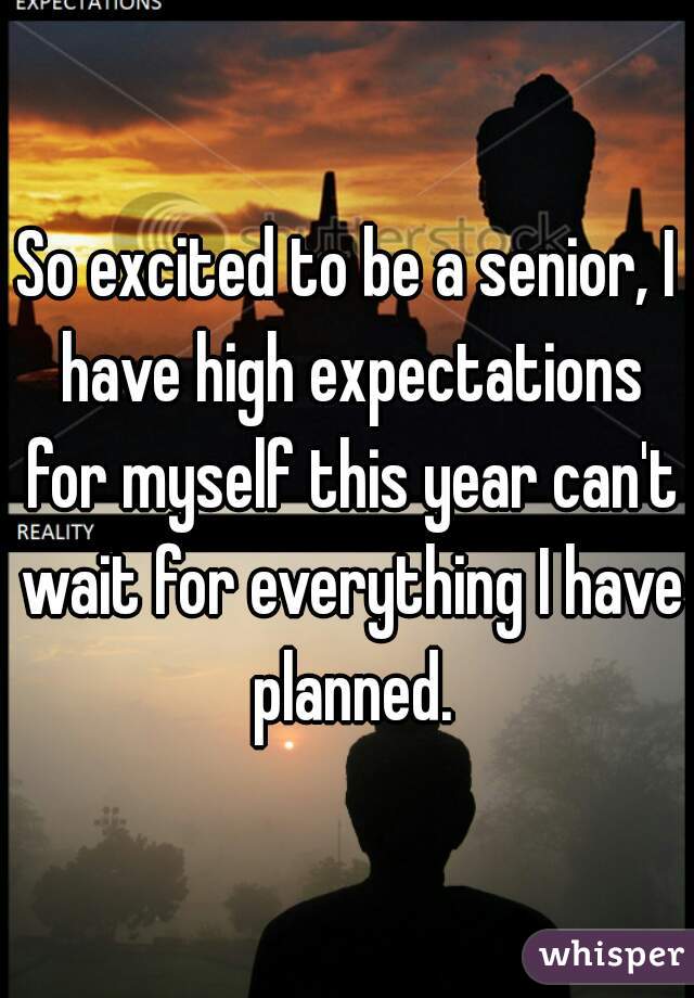 So excited to be a senior, I have high expectations for myself this year can't wait for everything I have planned.