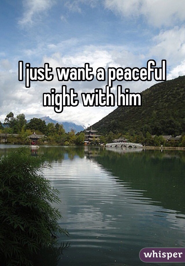 I just want a peaceful night with him 