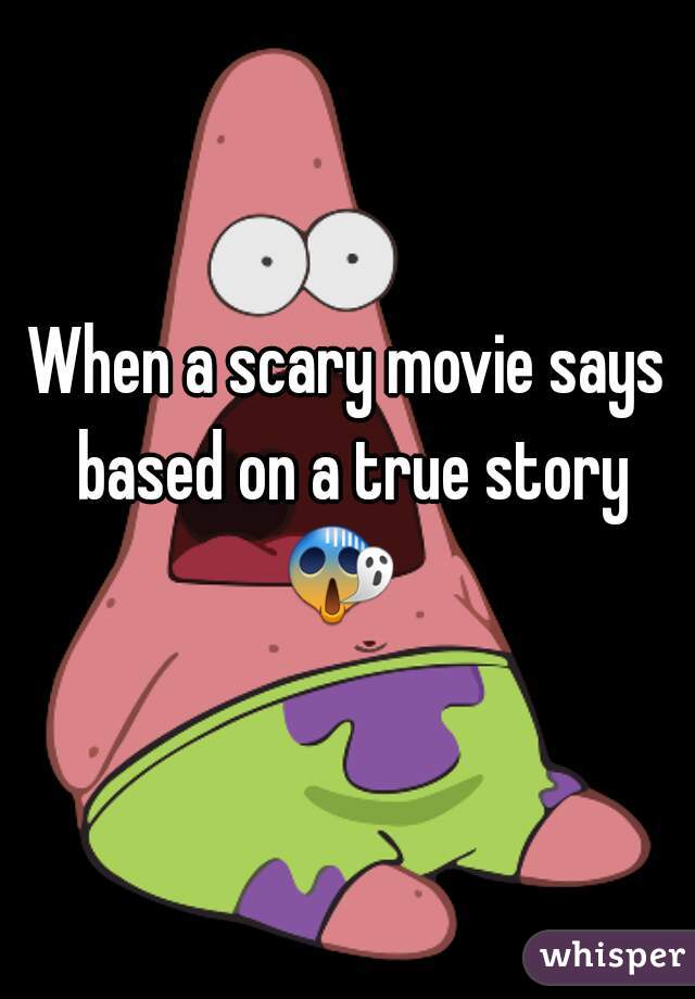 When a scary movie says based on a true story 😱   