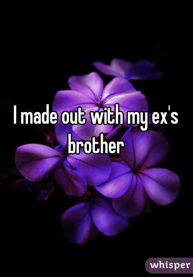 I made out with my ex's brother 