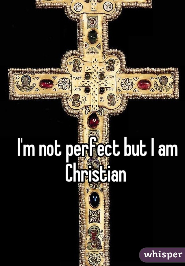 I'm not perfect but I am Christian 