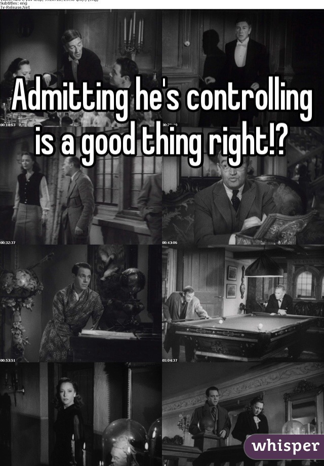 Admitting he's controlling is a good thing right!?   