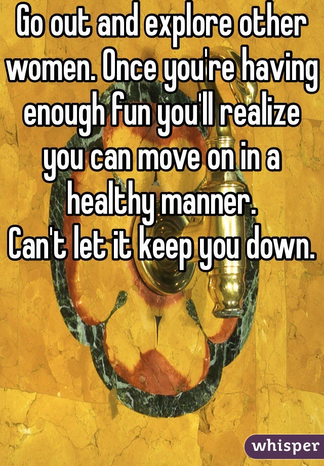 Go out and explore other women. Once you're having enough fun you'll realize you can move on in a healthy manner.
Can't let it keep you down.