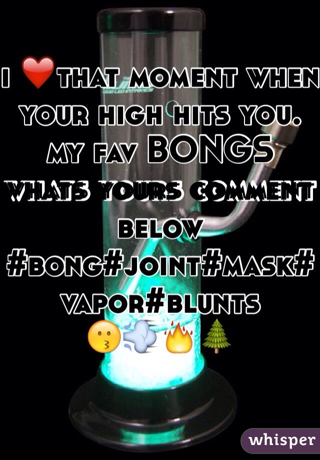 i ❤️that moment when your high hits you. my fav BONGS
whats yours comment below 
#bong#joint#mask#vapor#blunts
😗💨🔥🌲