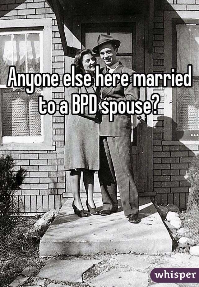 Anyone else here married to a BPD spouse?