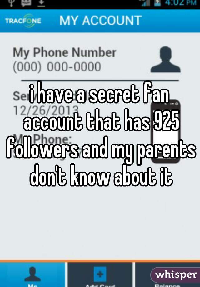 i have a secret fan account that has 925 followers and my parents don't know about it