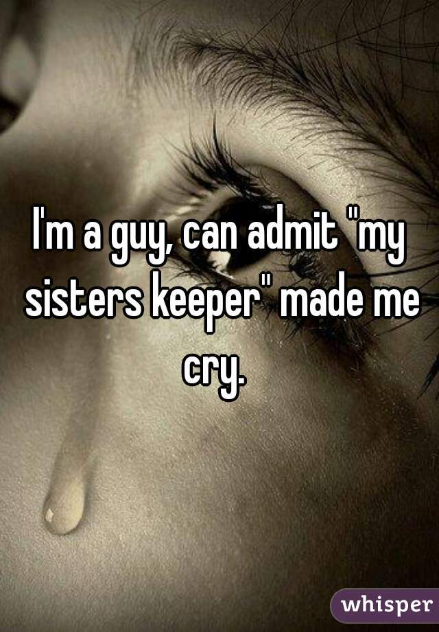 I'm a guy, can admit "my sisters keeper" made me cry.  