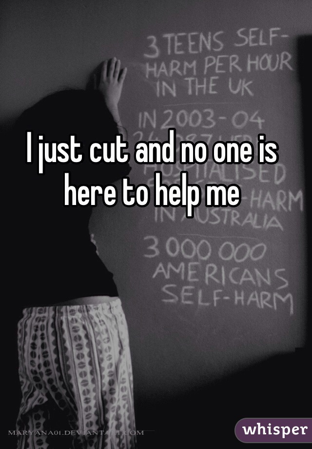 I just cut and no one is here to help me