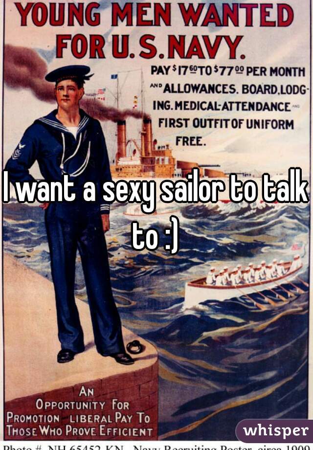 I want a sexy sailor to talk to :) 