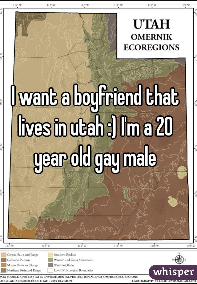 I want a boyfriend that lives in utah :) I'm a 20  year old gay male 