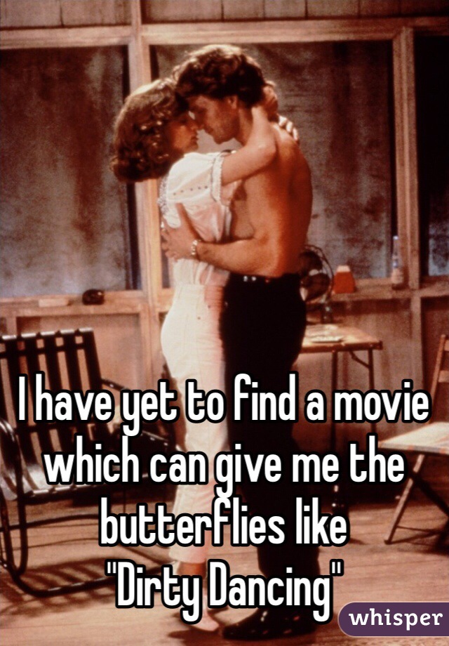 





I have yet to find a movie which can give me the butterflies like 
"Dirty Dancing"