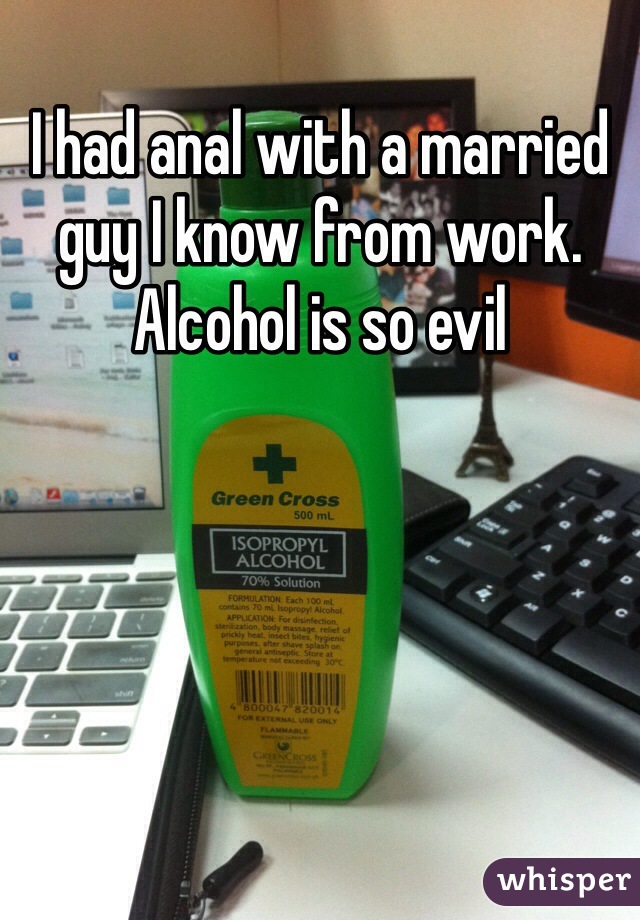 I had anal with a married guy I know from work. Alcohol is so evil