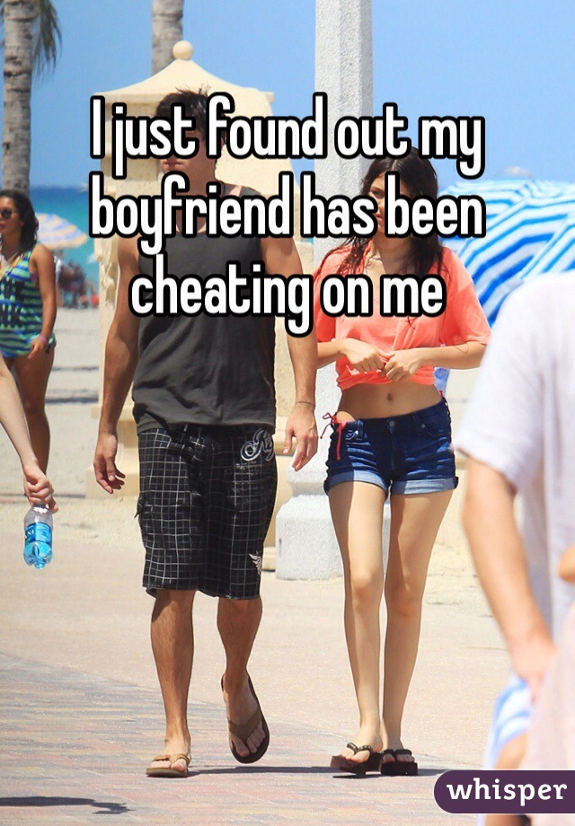 I just found out my boyfriend has been cheating on me