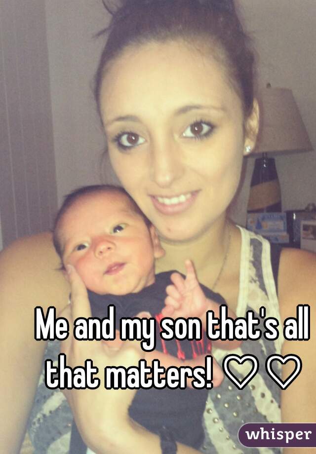 Me and my son that's all that matters! ♡♡