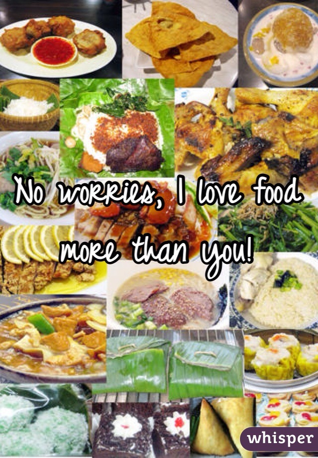 No worries, I love food more than you! 