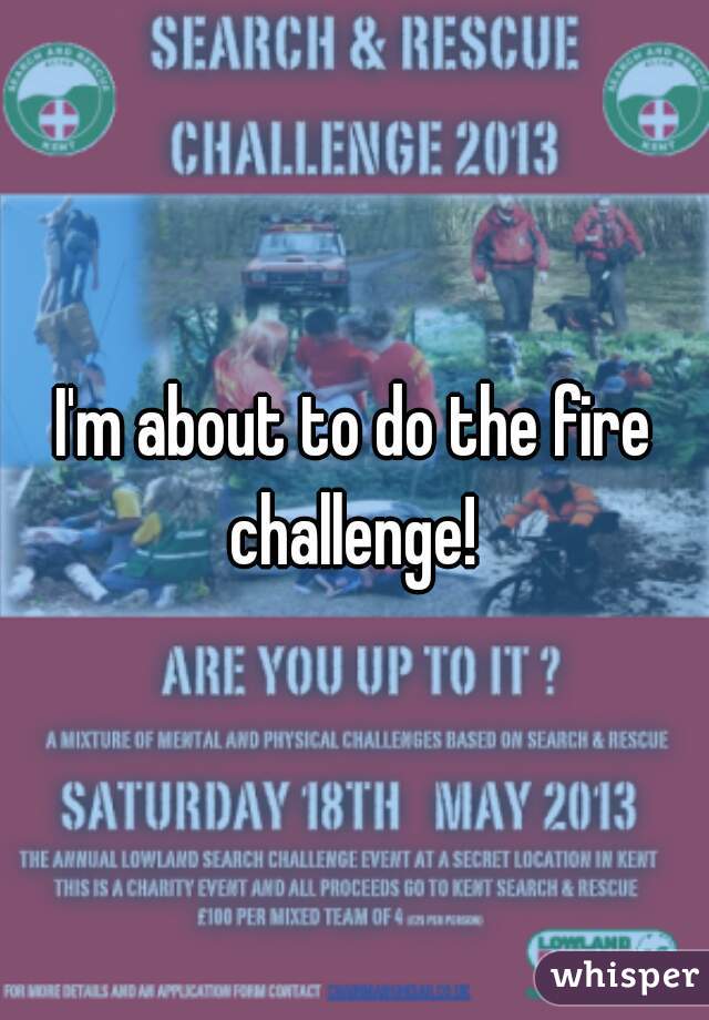 I'm about to do the fire challenge! 