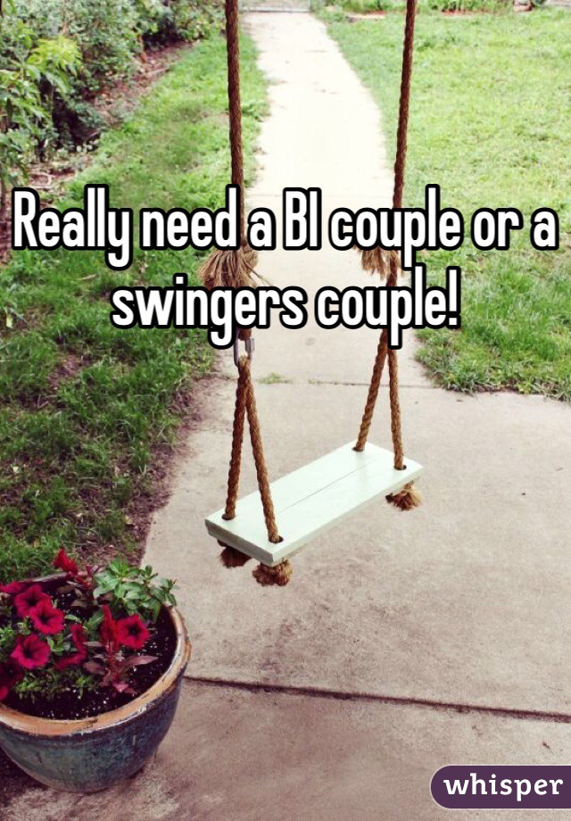 Really need a BI couple or a swingers couple! 