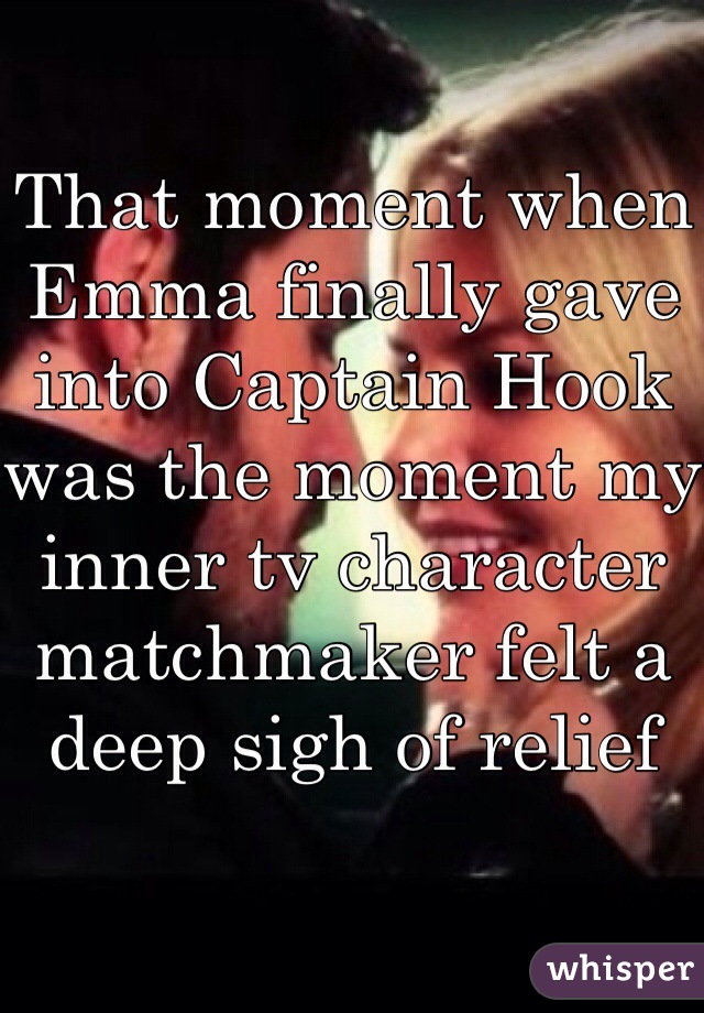 That moment when Emma finally gave into Captain Hook was the moment my inner tv character matchmaker felt a deep sigh of relief