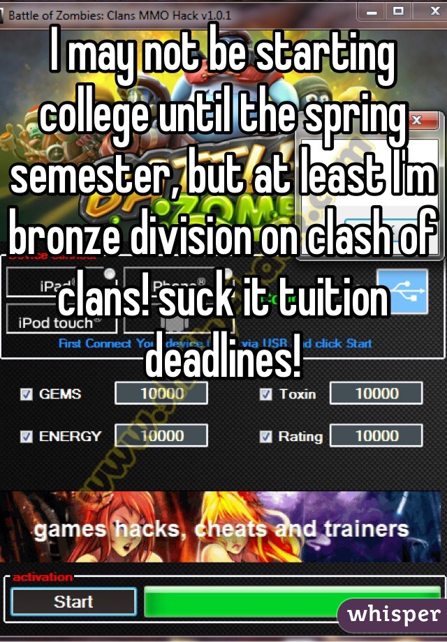 I may not be starting college until the spring semester, but at least I'm bronze division on clash of clans! suck it tuition deadlines!