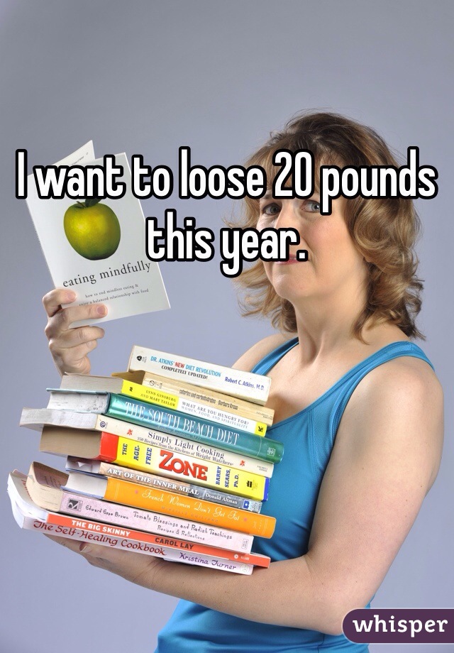 I want to loose 20 pounds this year.  